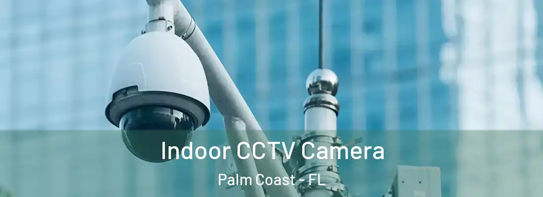  Indoor CCTV Camera Palm Coast - FL