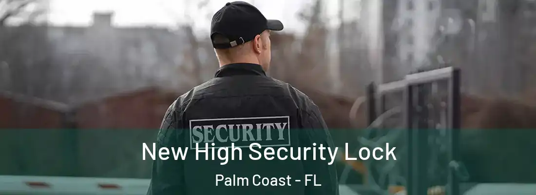 New High Security Lock Palm Coast - FL
