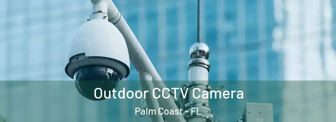 Outdoor CCTV Camera Palm Coast - FL